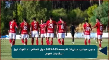 جدول مواعيد مباريات الجمعة 25-7-2025 حول العالم.. لا تفوت أبرز اللقاءات اليوم